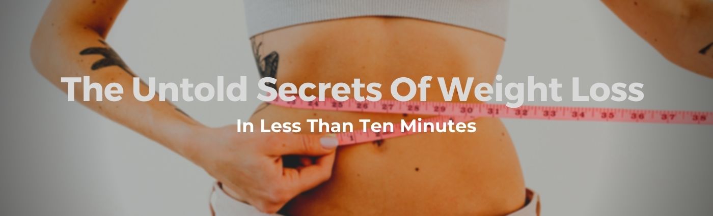 The Untold Secrets Of Weight Loss In Less Than Ten Minutes